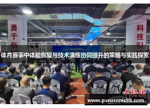 体育赛事中体能恢复与技术演练协同提升的策略与实践探索