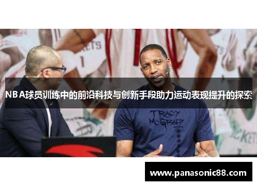 NBA球员训练中的前沿科技与创新手段助力运动表现提升的探索